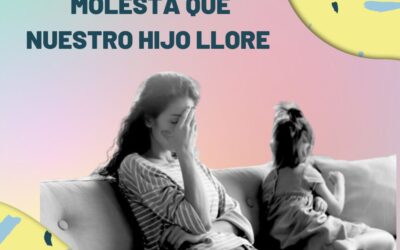 ¿Por qué a veces nos molesta que nuestro hijo llore?  