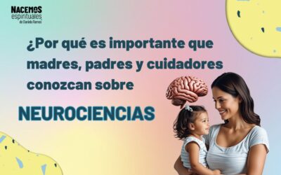 ¿Por qué es importante que madres, padres y cuidadores conozcan sobre Neurociencias?